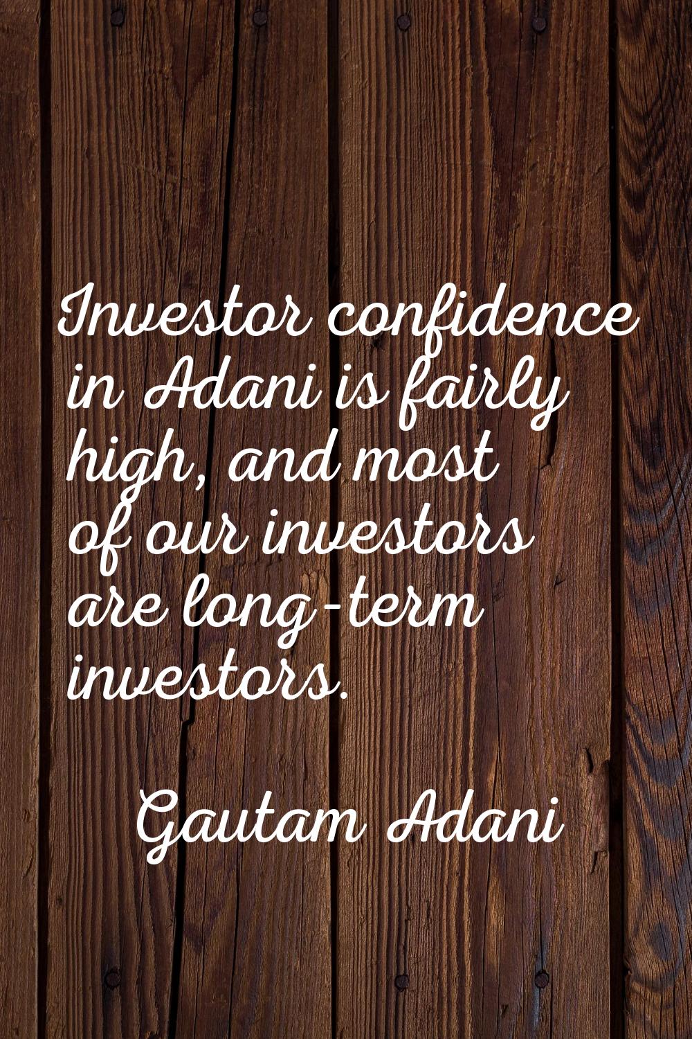 Investor confidence in Adani is fairly high, and most of our investors are long-term investors.