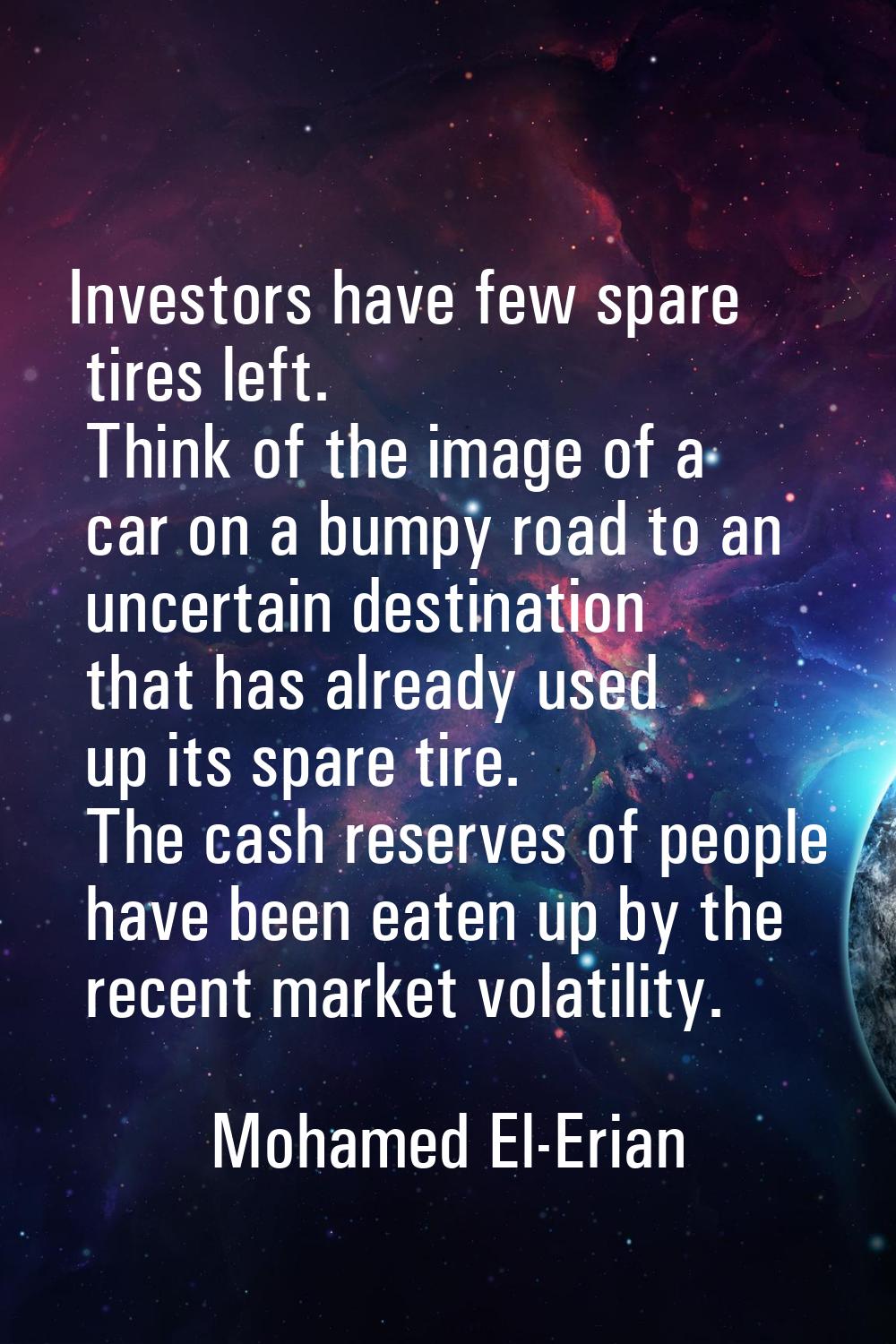 Investors have few spare tires left. Think of the image of a car on a bumpy road to an uncertain de