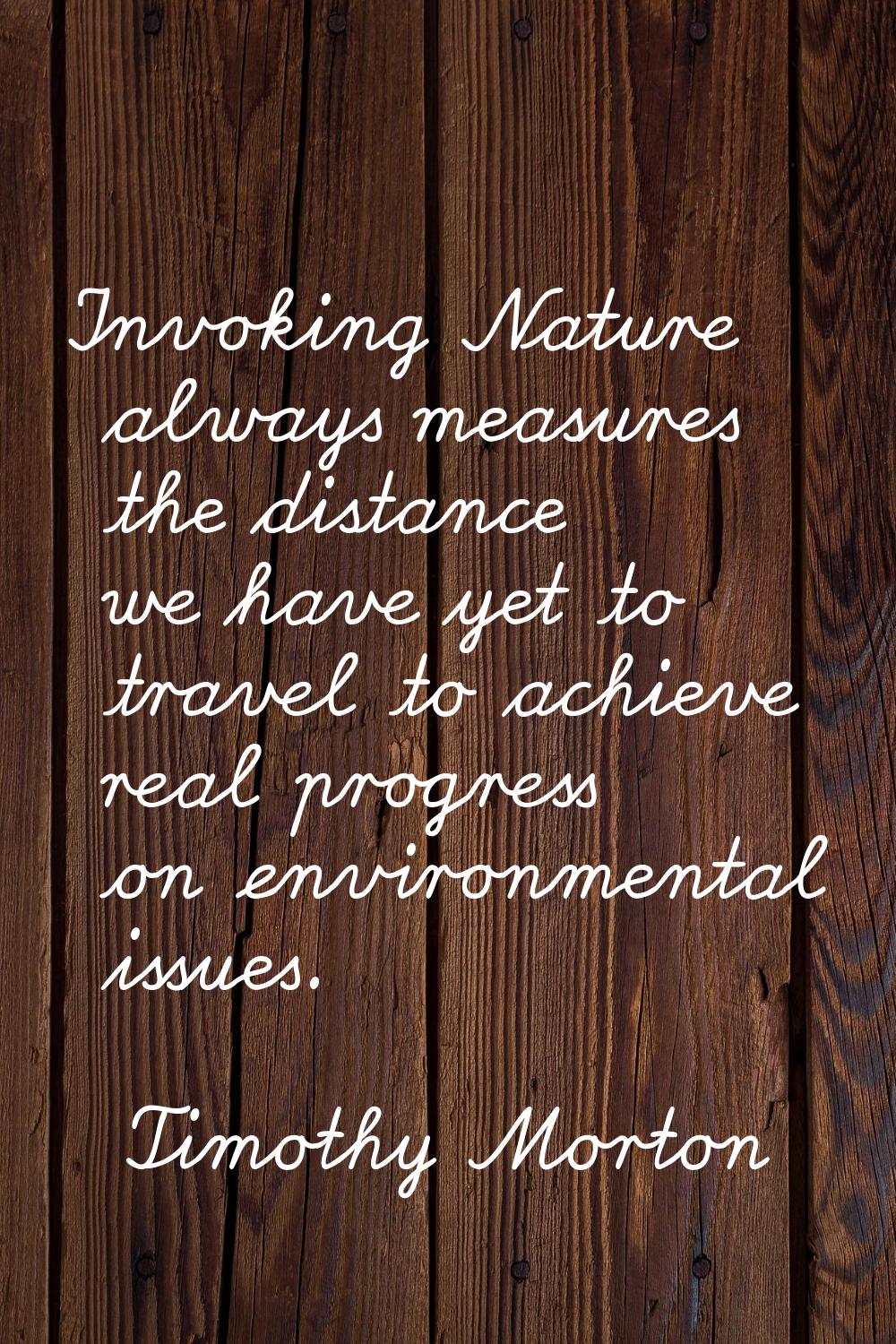 Invoking Nature always measures the distance we have yet to travel to achieve real progress on envi