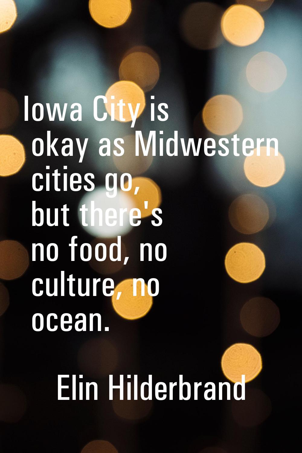 Iowa City is okay as Midwestern cities go, but there's no food, no culture, no ocean.