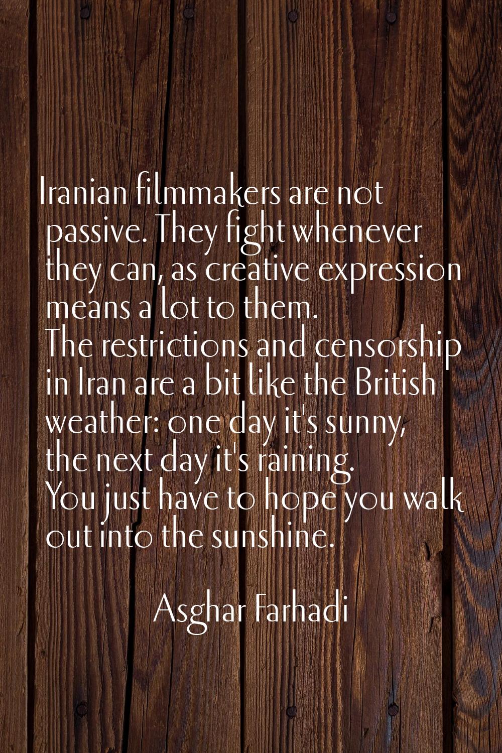Iranian filmmakers are not passive. They fight whenever they can, as creative expression means a lo