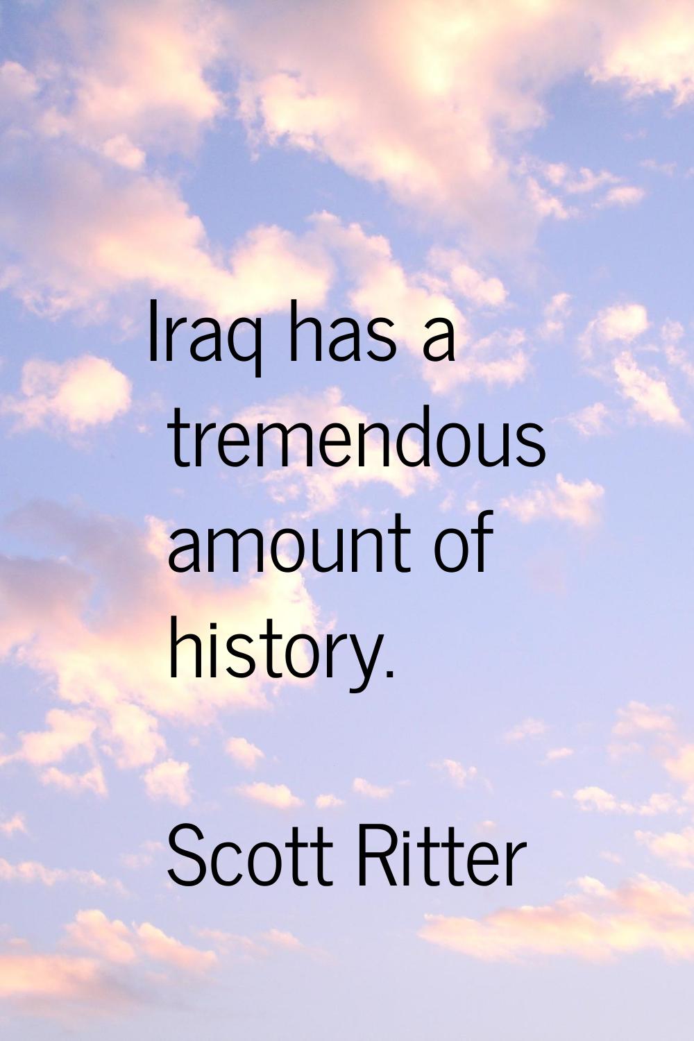Iraq has a tremendous amount of history.