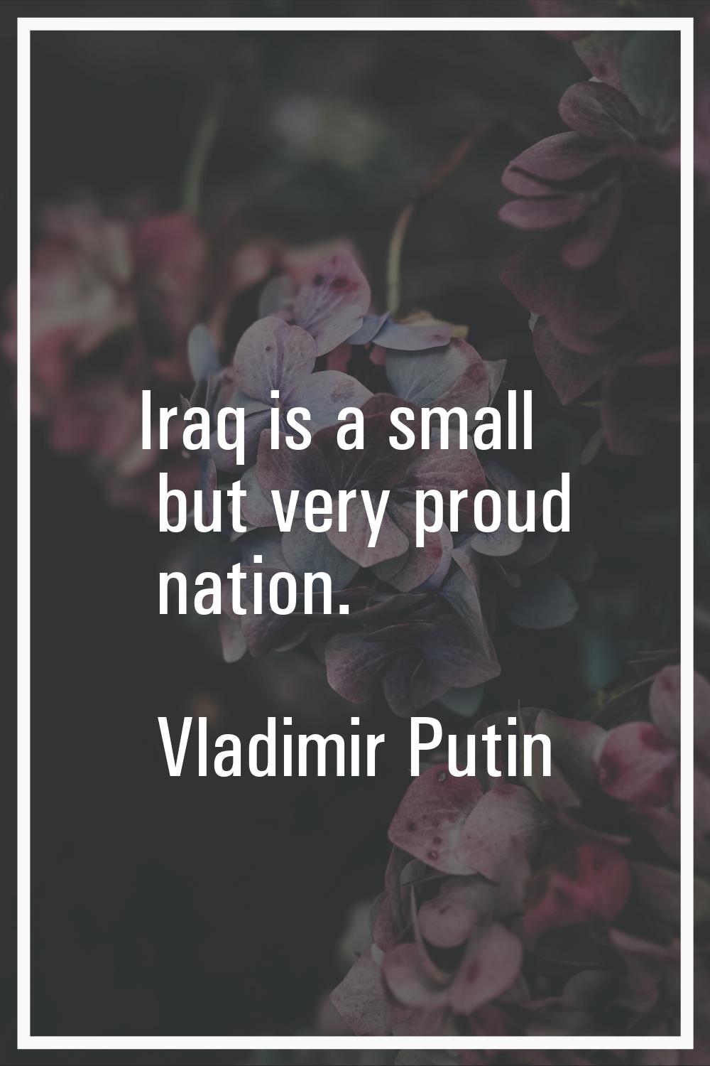 Iraq is a small but very proud nation.