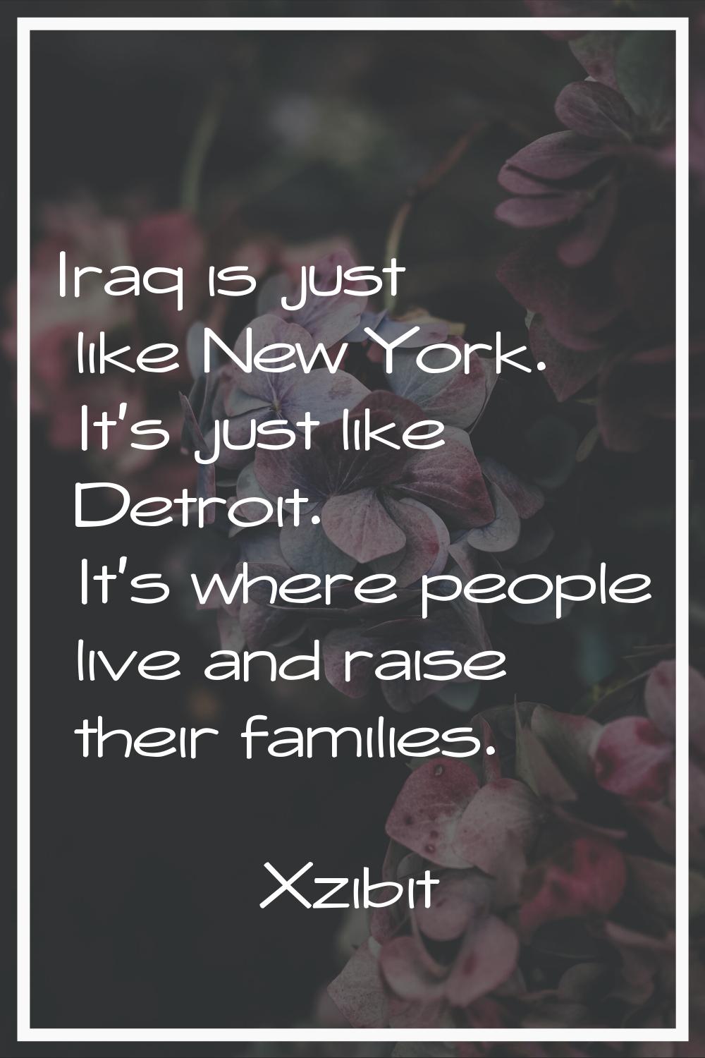 Iraq is just like New York. It's just like Detroit. It's where people live and raise their families