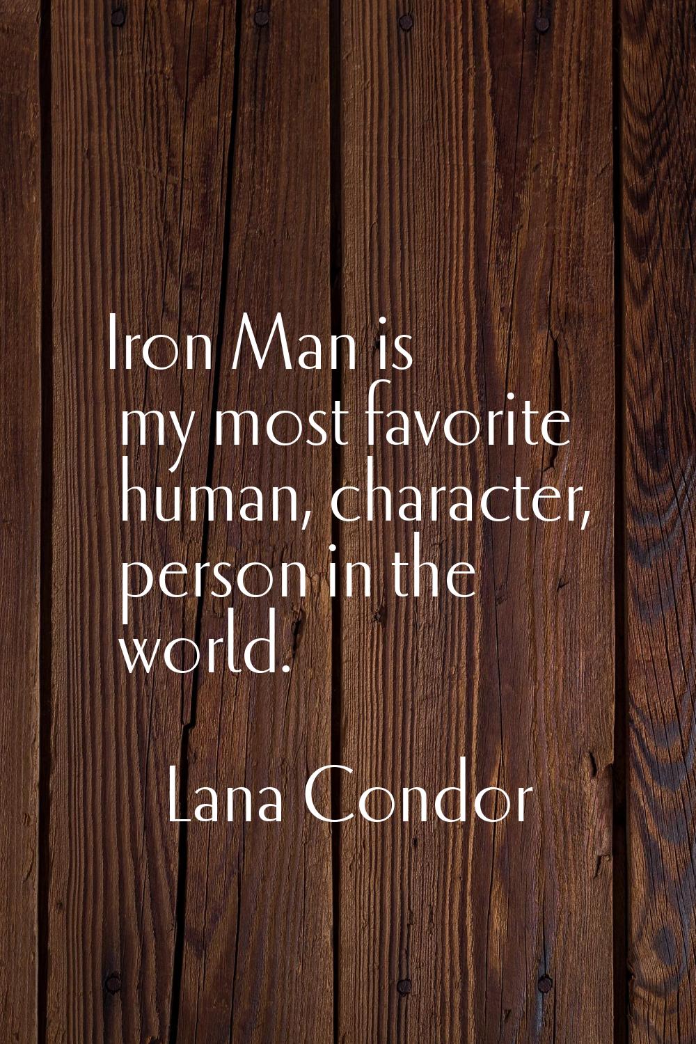 Iron Man is my most favorite human, character, person in the world.