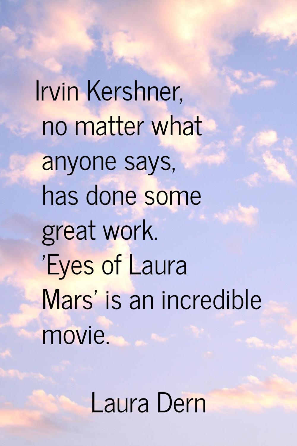 Irvin Kershner, no matter what anyone says, has done some great work. 'Eyes of Laura Mars' is an in