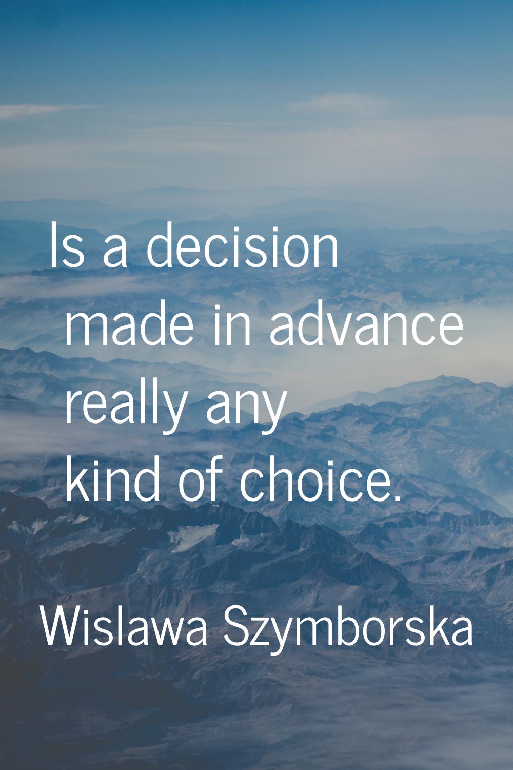 Is a decision made in advance really any kind of choice.