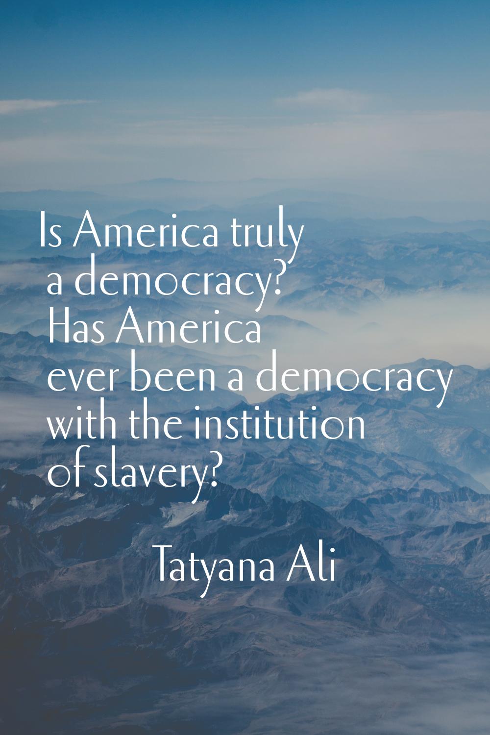 Is America truly a democracy? Has America ever been a democracy with the institution of slavery?
