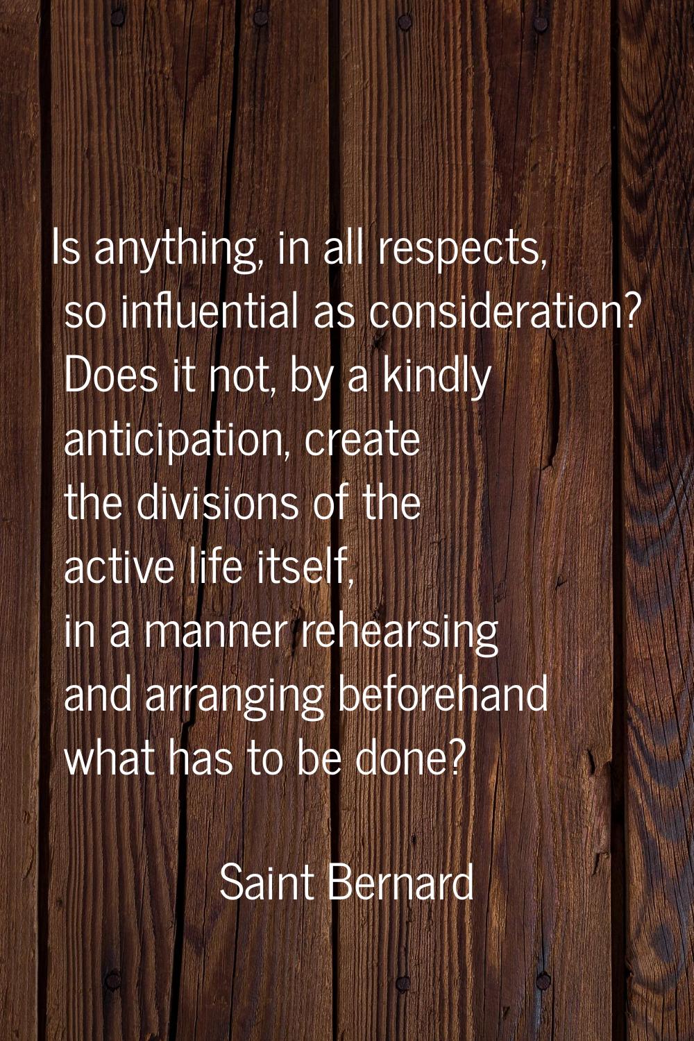 Is anything, in all respects, so influential as consideration? Does it not, by a kindly anticipatio