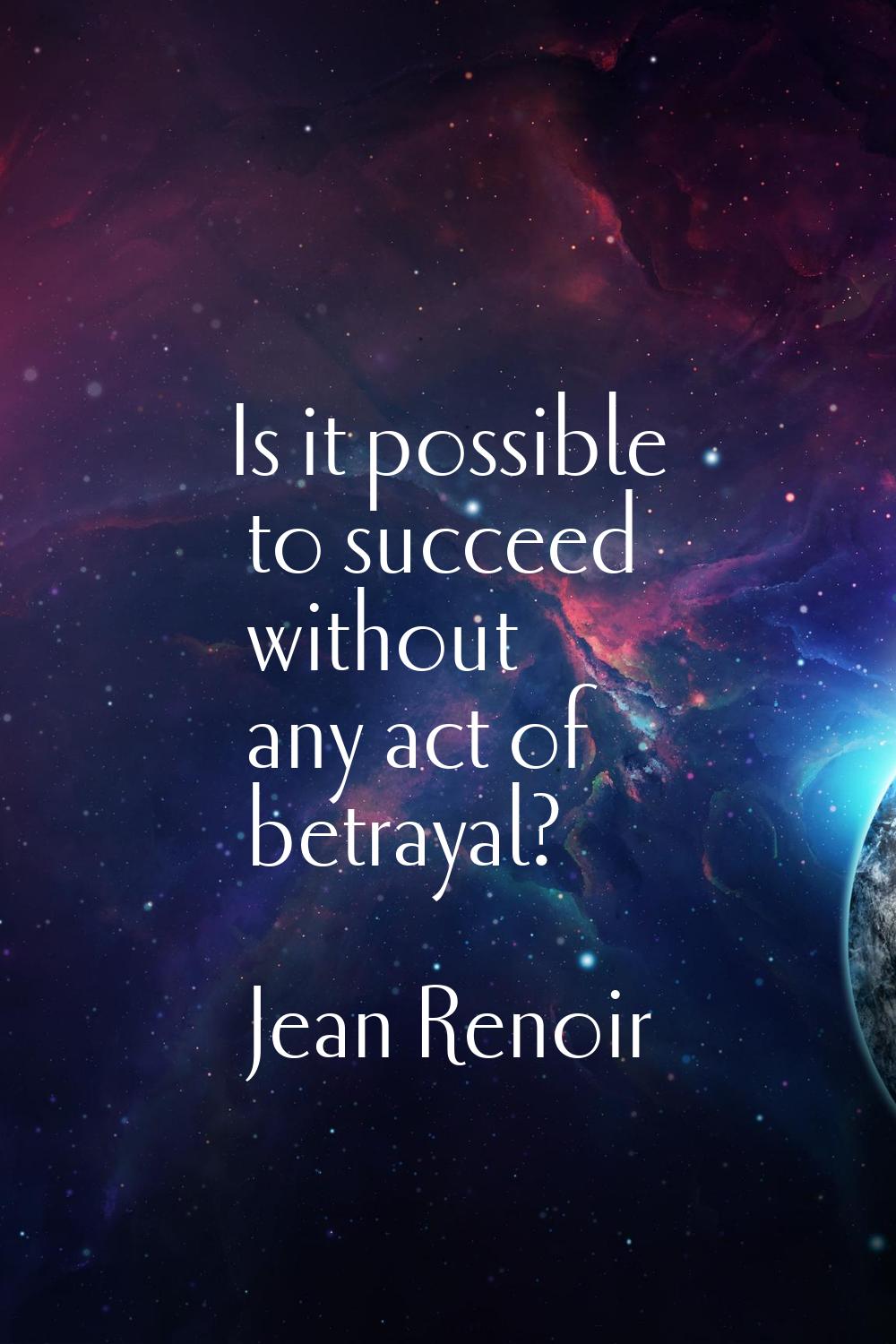 Is it possible to succeed without any act of betrayal?