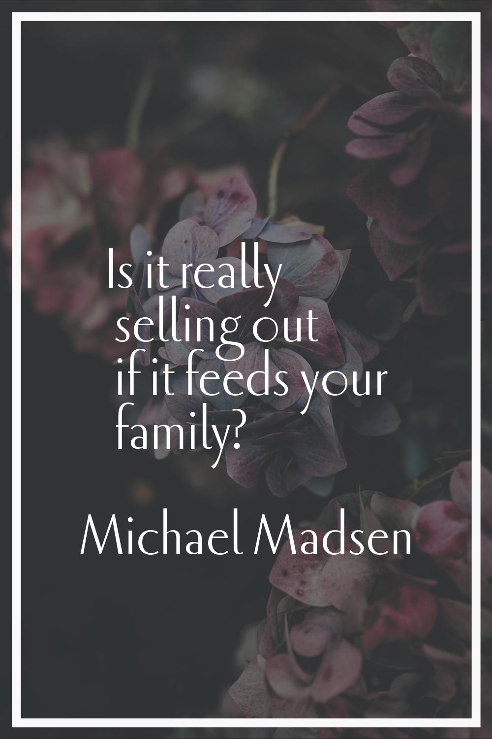 Is it really selling out if it feeds your family?