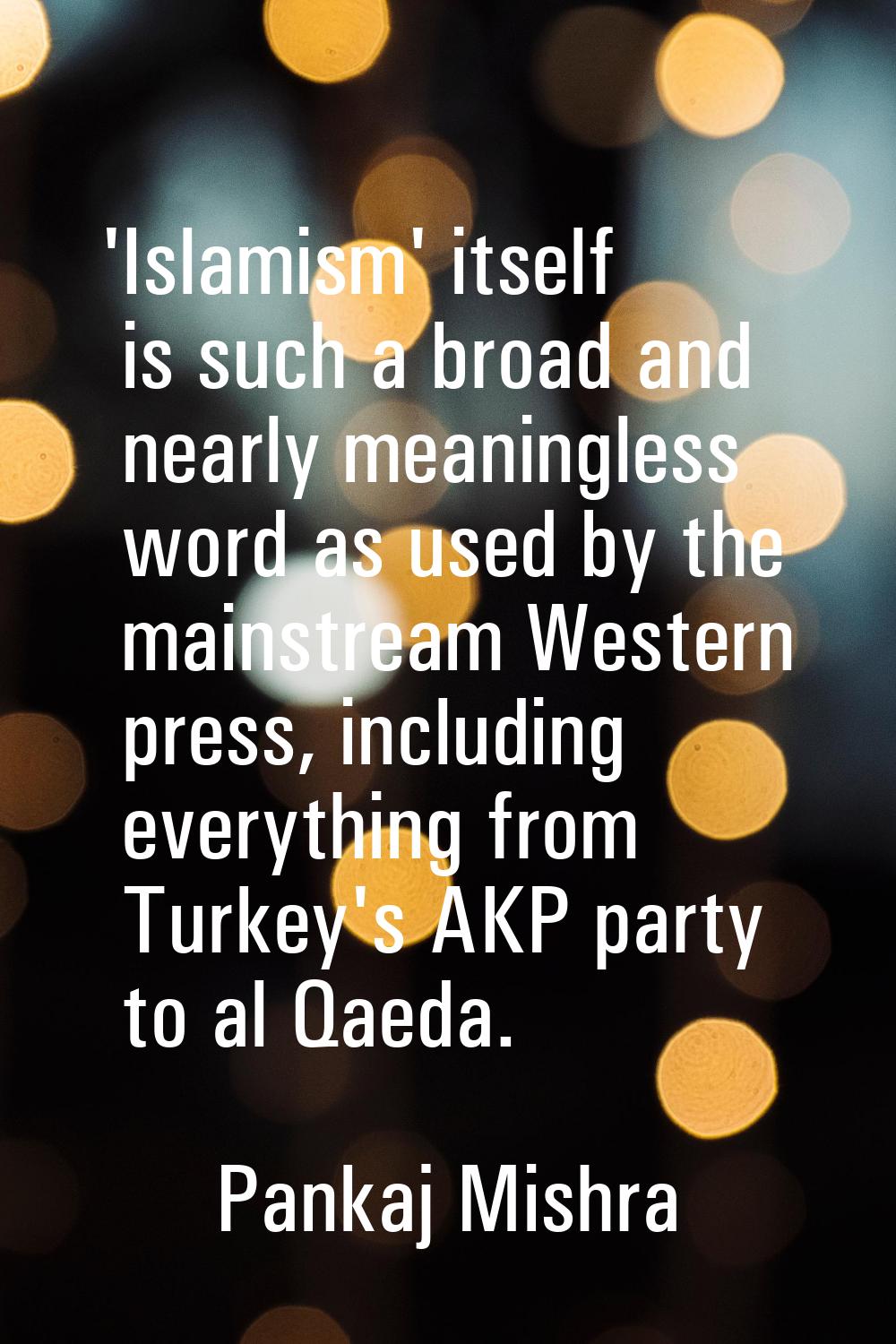 'Islamism' itself is such a broad and nearly meaningless word as used by the mainstream Western pre