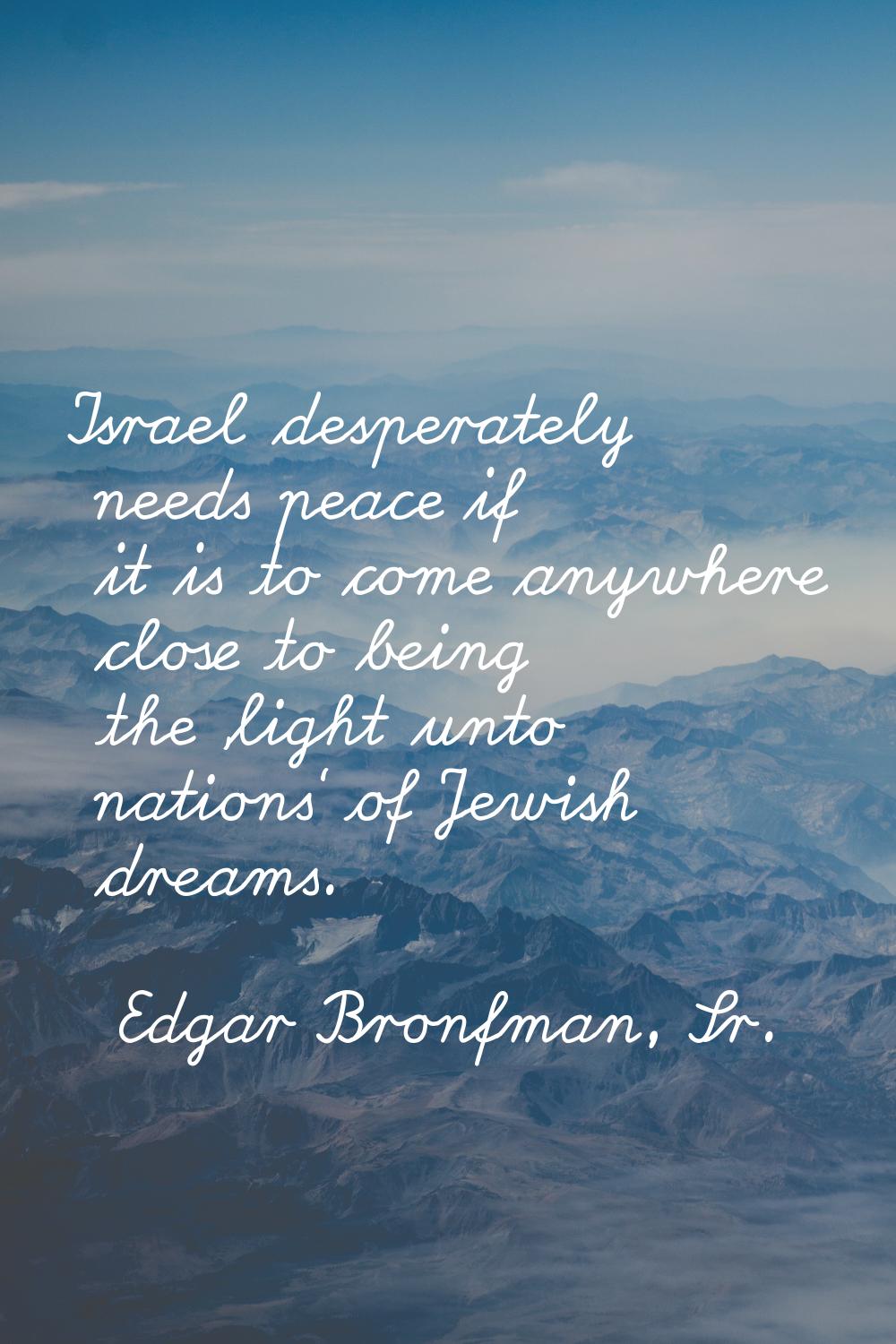 Israel desperately needs peace if it is to come anywhere close to being the 'light unto nations' of