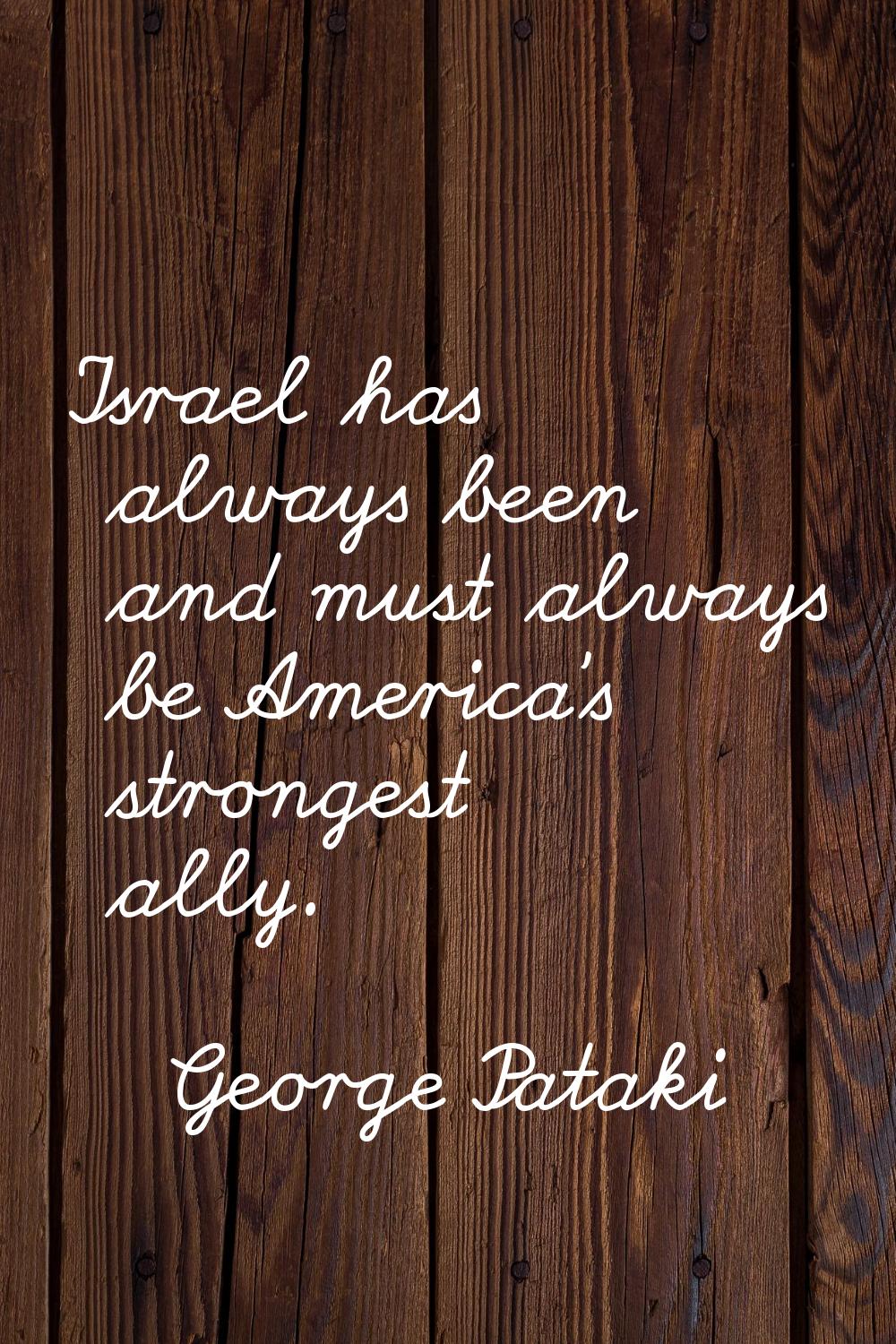 Israel has always been and must always be America's strongest ally.