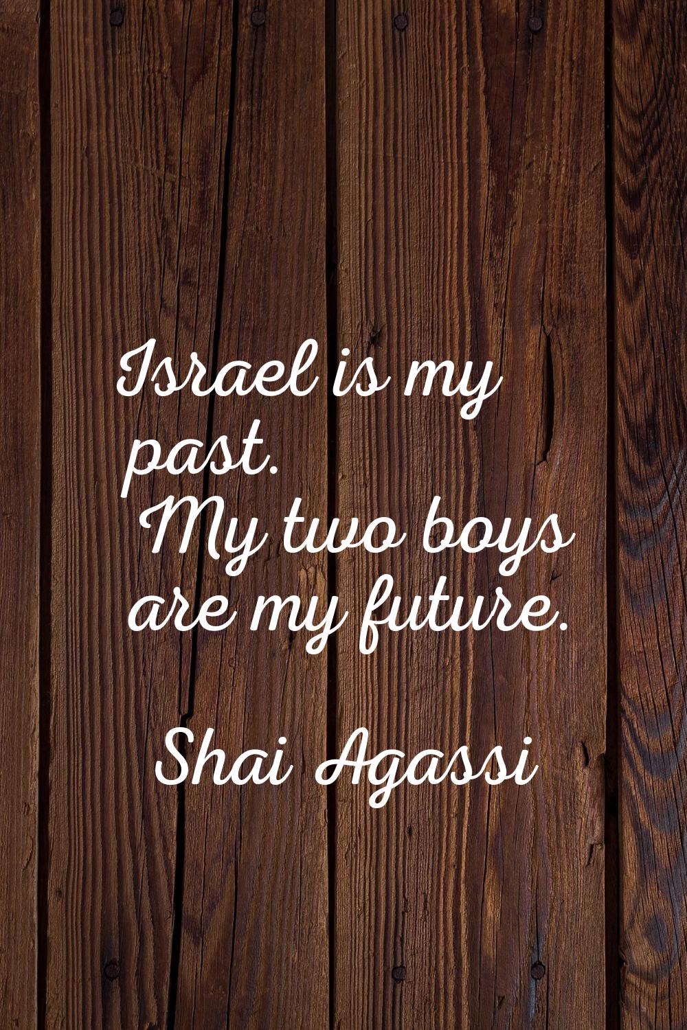 Israel is my past. My two boys are my future.