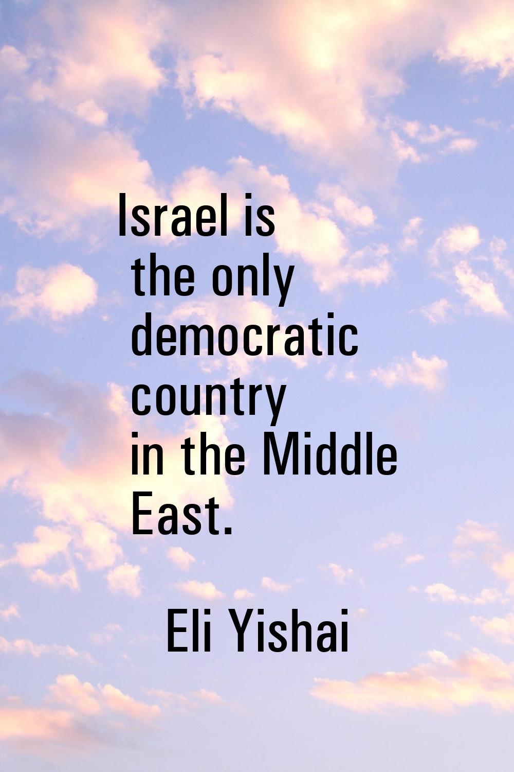 Israel is the only democratic country in the Middle East.