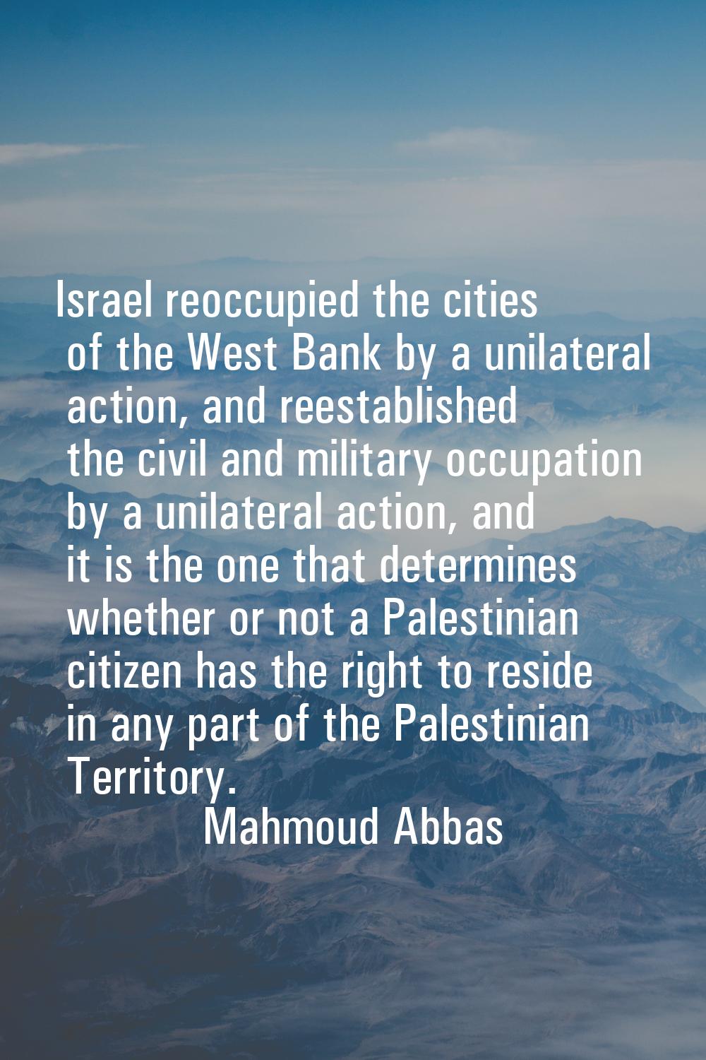 Israel reoccupied the cities of the West Bank by a unilateral action, and reestablished the civil a