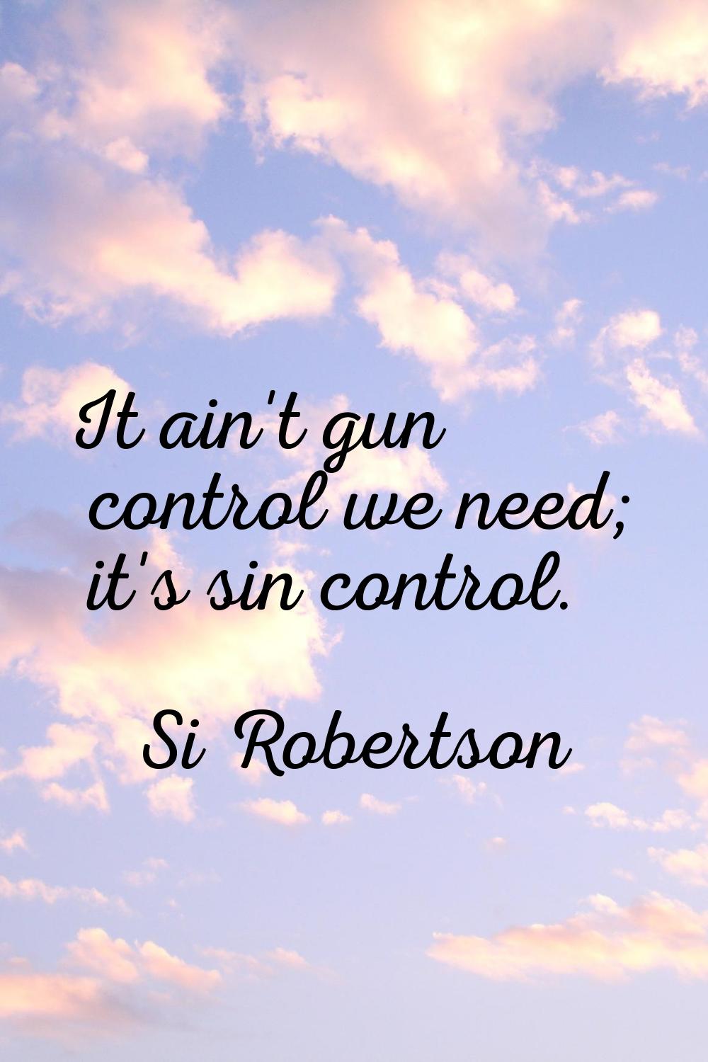 It ain't gun control we need; it's sin control.