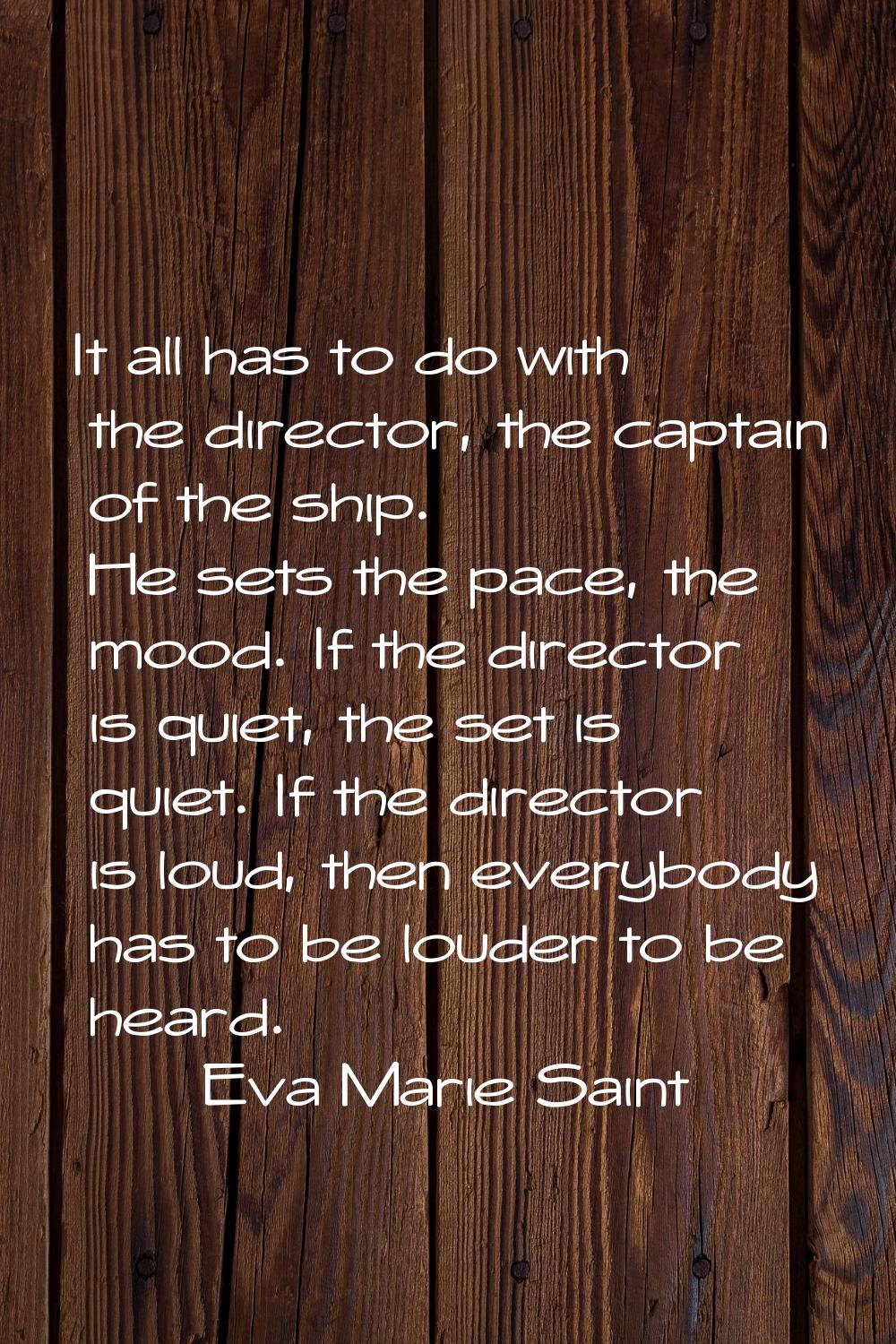 It all has to do with the director, the captain of the ship. He sets the pace, the mood. If the dir