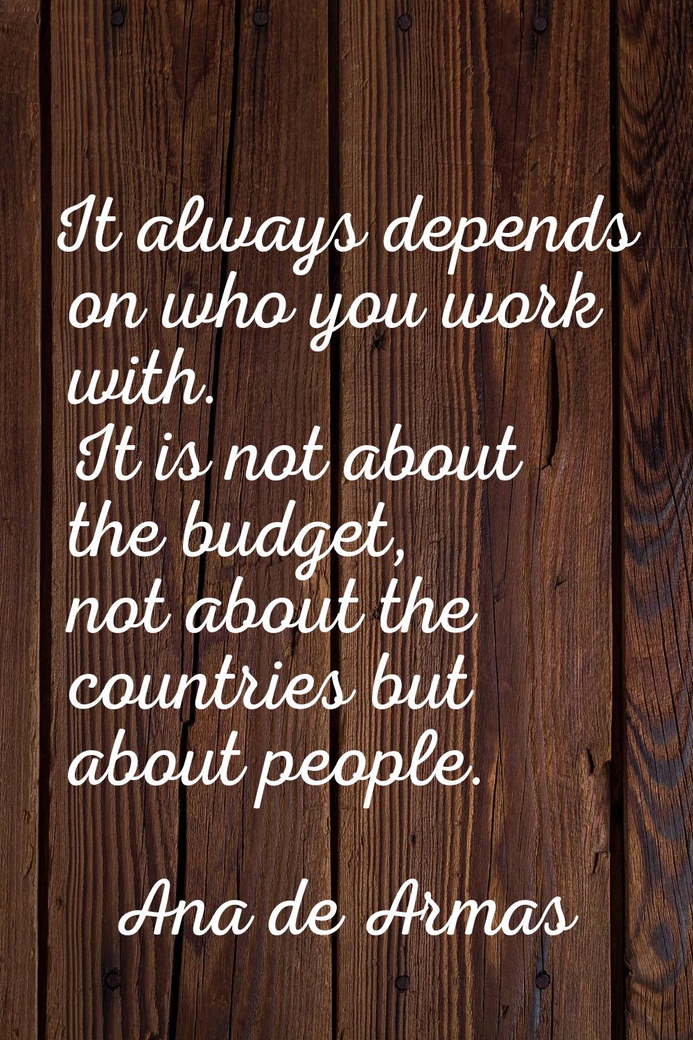 It always depends on who you work with. It is not about the budget, not about the countries but abo