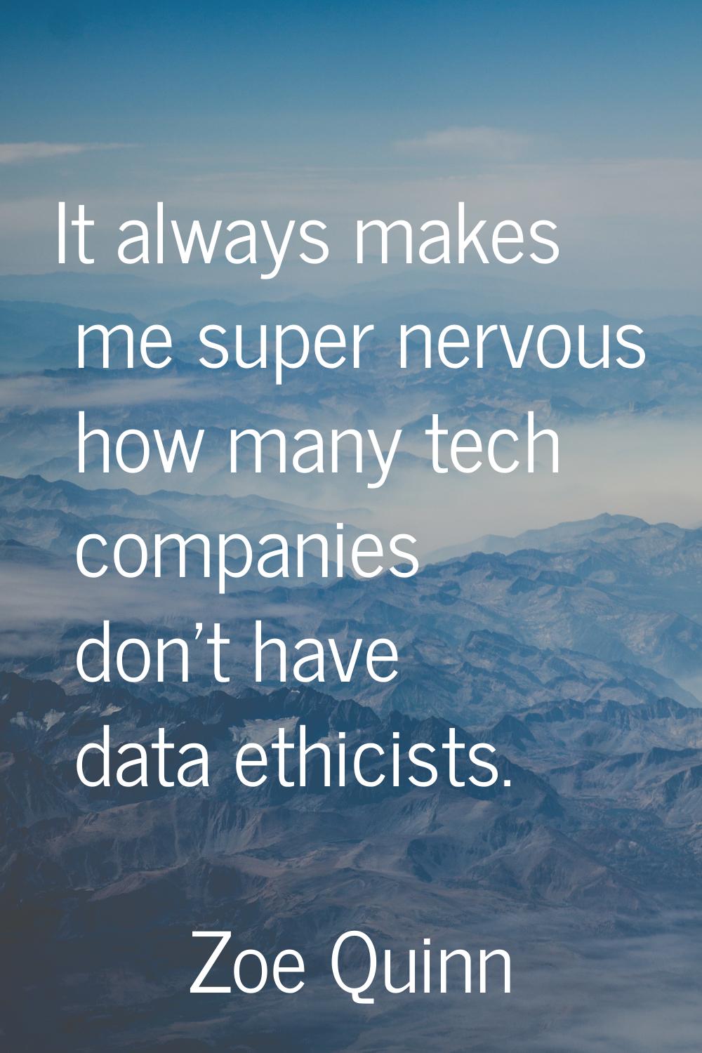 It always makes me super nervous how many tech companies don't have data ethicists.