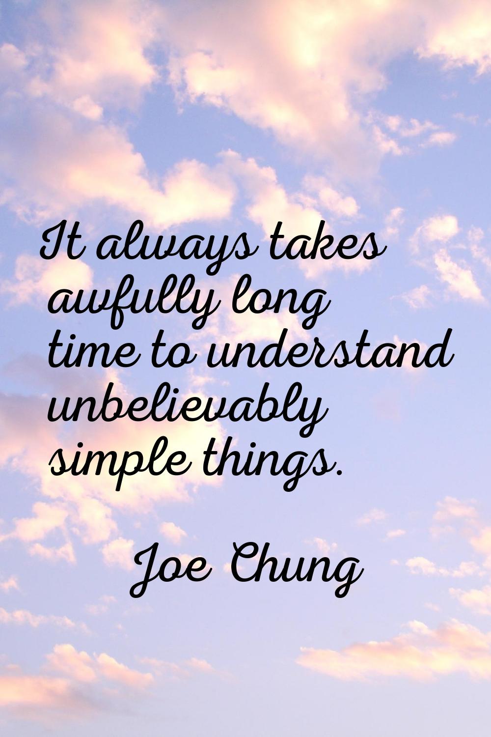 It always takes awfully long time to understand unbelievably simple things.