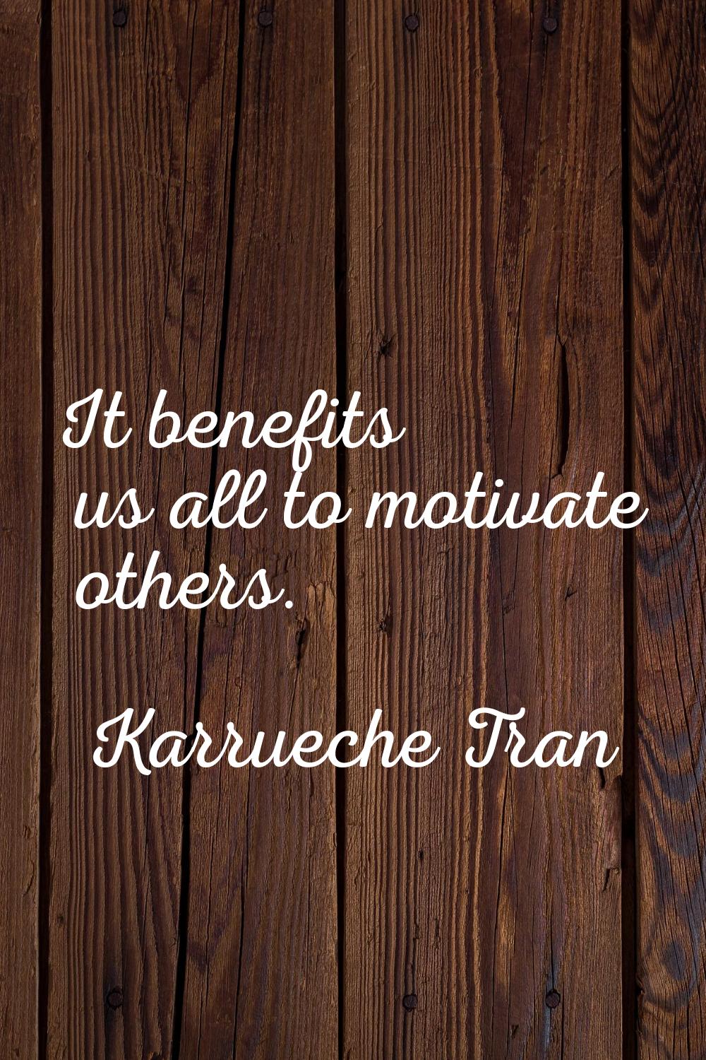 It benefits us all to motivate others.