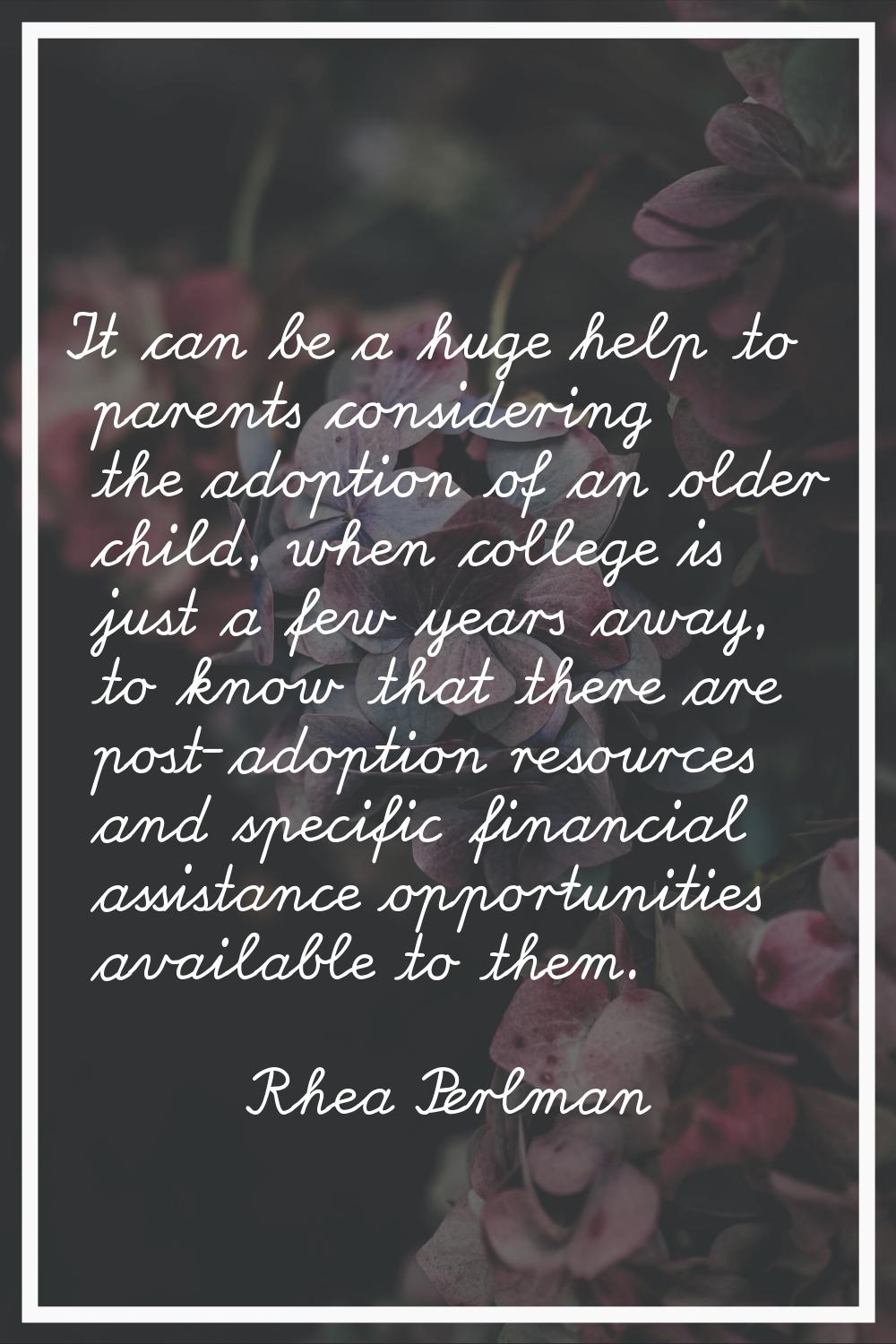It can be a huge help to parents considering the adoption of an older child, when college is just a