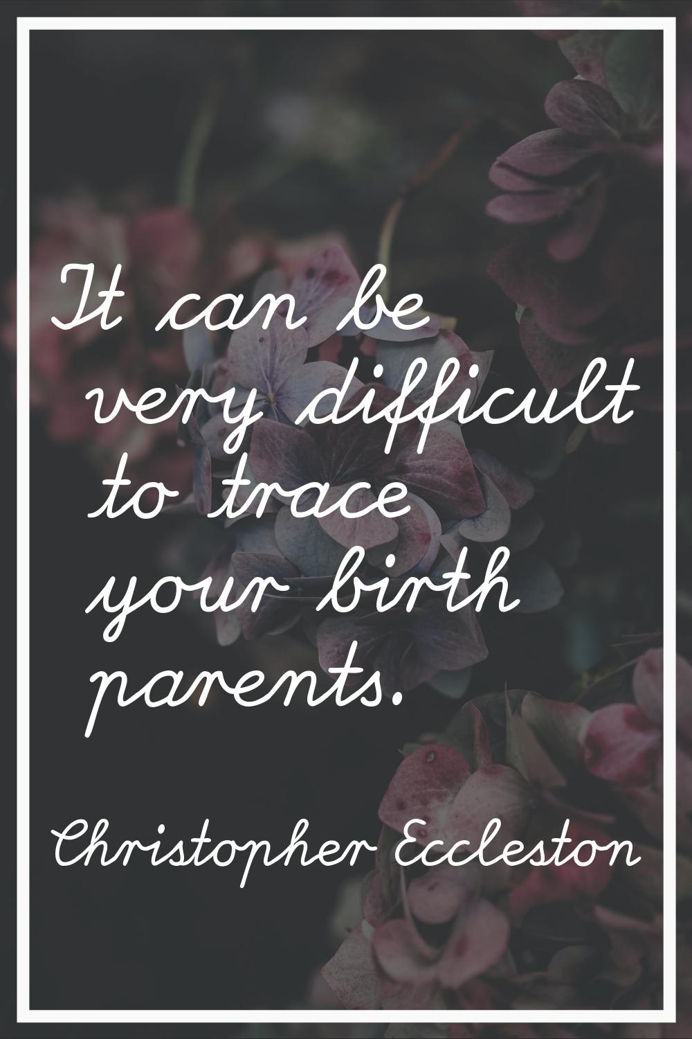 It can be very difficult to trace your birth parents.
