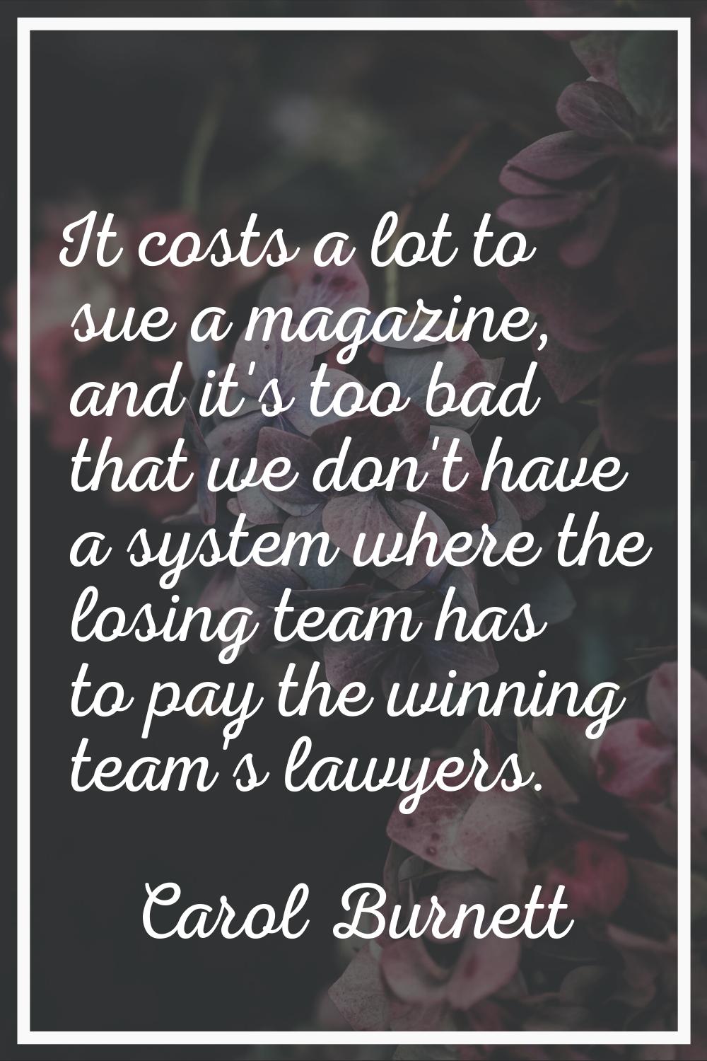It costs a lot to sue a magazine, and it's too bad that we don't have a system where the losing tea