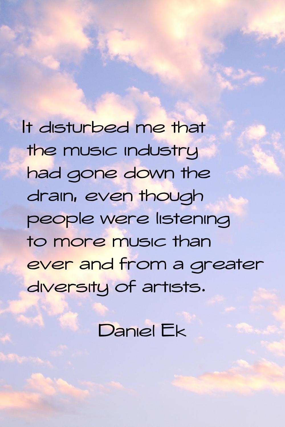 It disturbed me that the music industry had gone down the drain, even though people were listening 