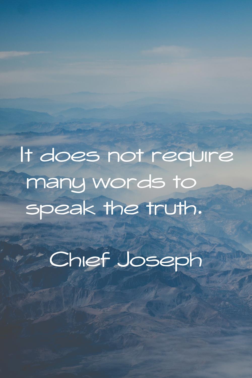 It does not require many words to speak the truth.