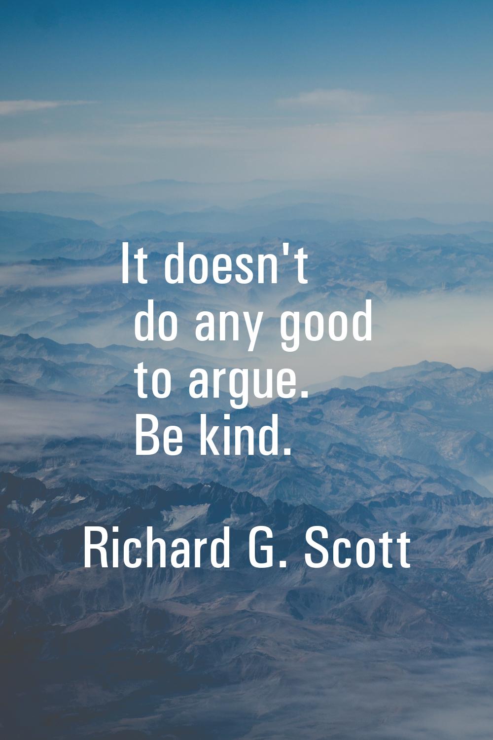 It doesn't do any good to argue. Be kind.