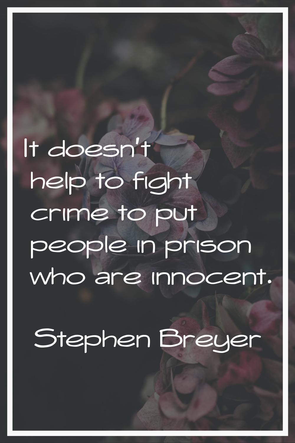 It doesn't help to fight crime to put people in prison who are innocent.