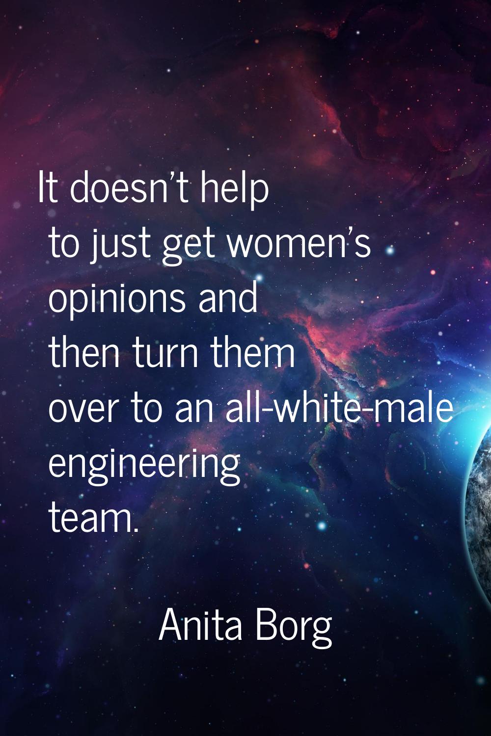It doesn't help to just get women's opinions and then turn them over to an all-white-male engineeri