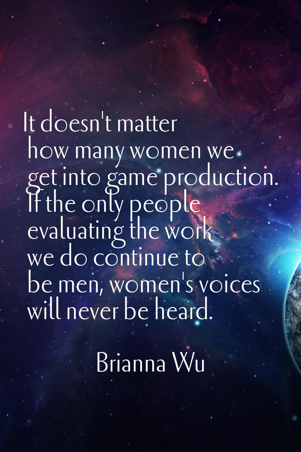It doesn't matter how many women we get into game production. If the only people evaluating the wor