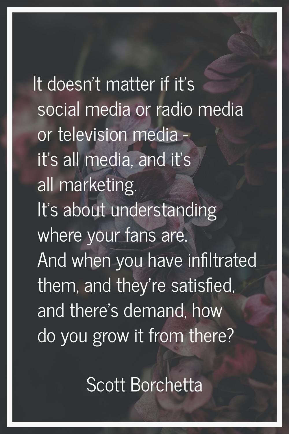 It doesn't matter if it's social media or radio media or television media - it's all media, and it'