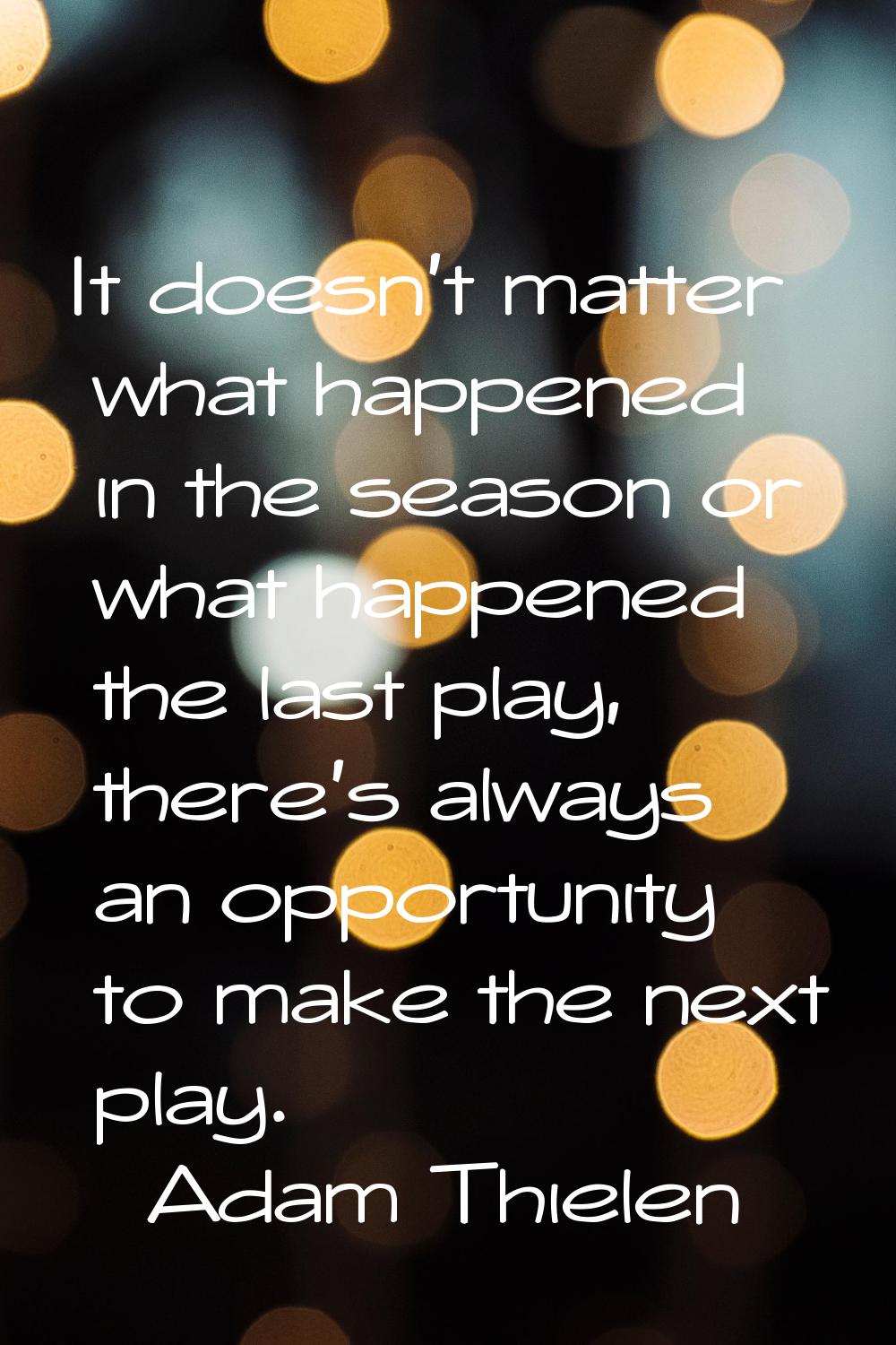 It doesn't matter what happened in the season or what happened the last play, there's always an opp