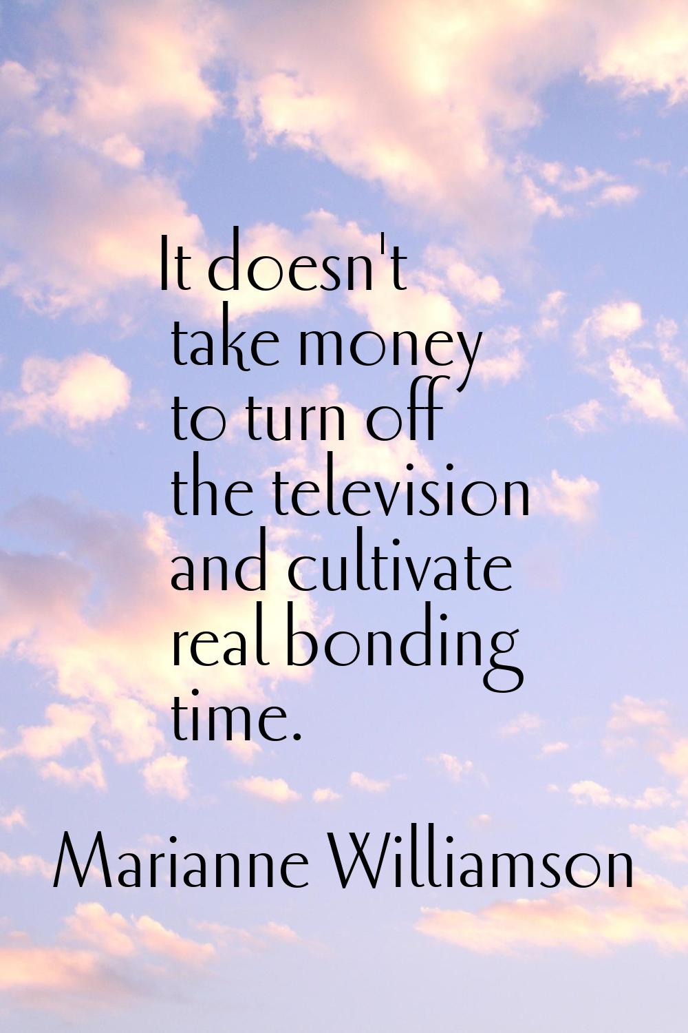 It doesn't take money to turn off the television and cultivate real bonding time.