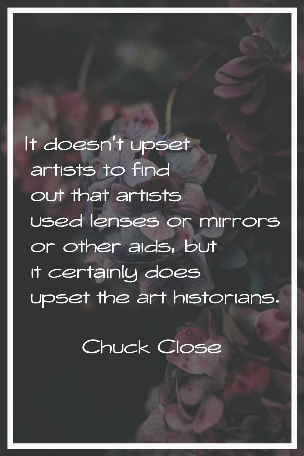 It doesn't upset artists to find out that artists used lenses or mirrors or other aids, but it cert