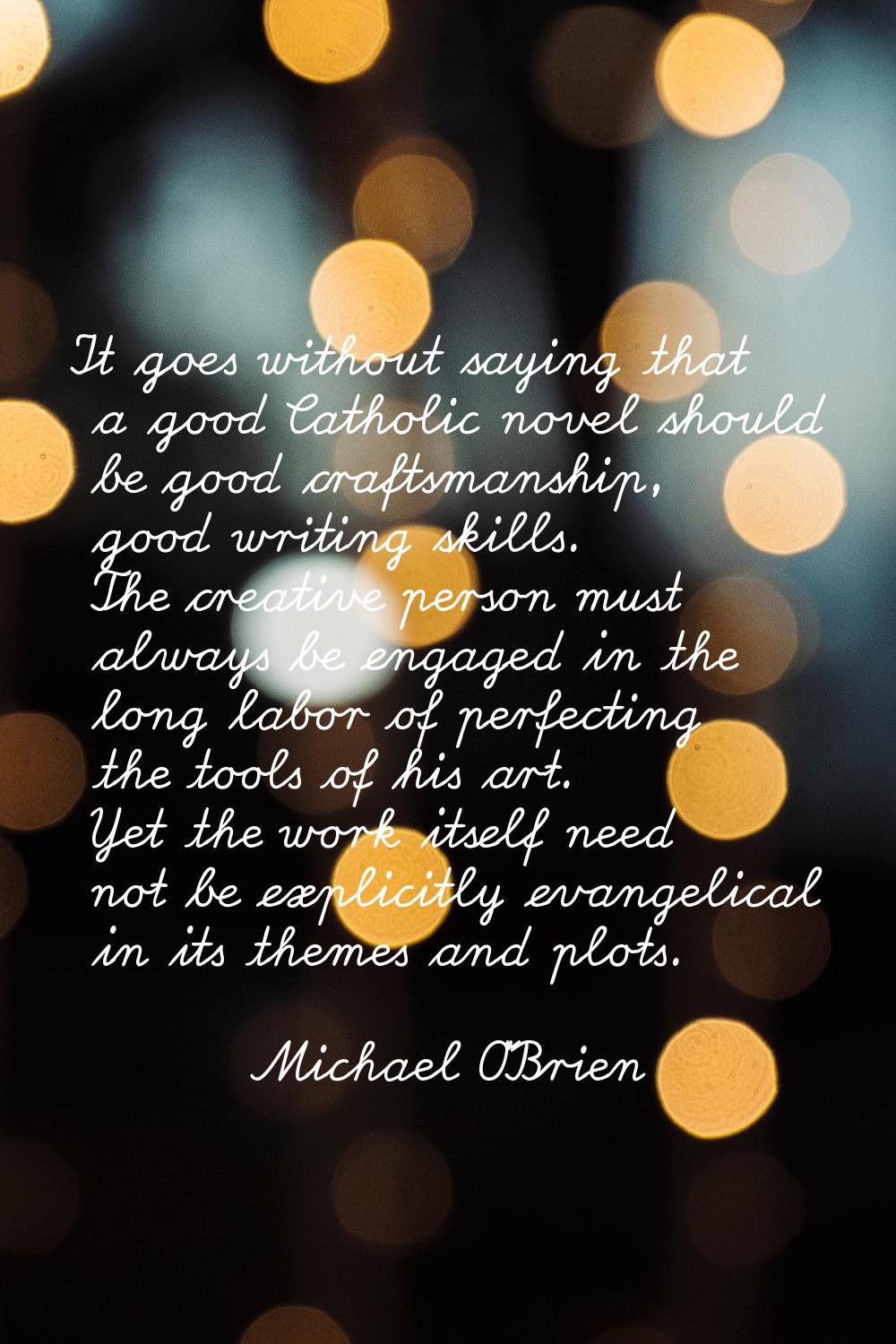It goes without saying that a good Catholic novel should be good craftsmanship, good writing skills