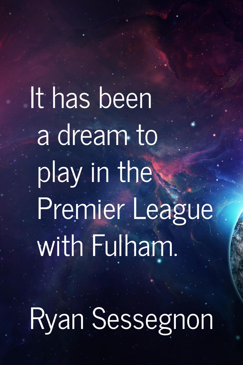It has been a dream to play in the Premier League with Fulham.