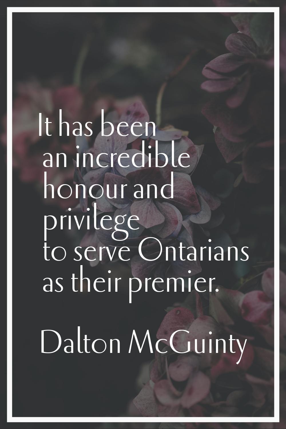 It has been an incredible honour and privilege to serve Ontarians as their premier.