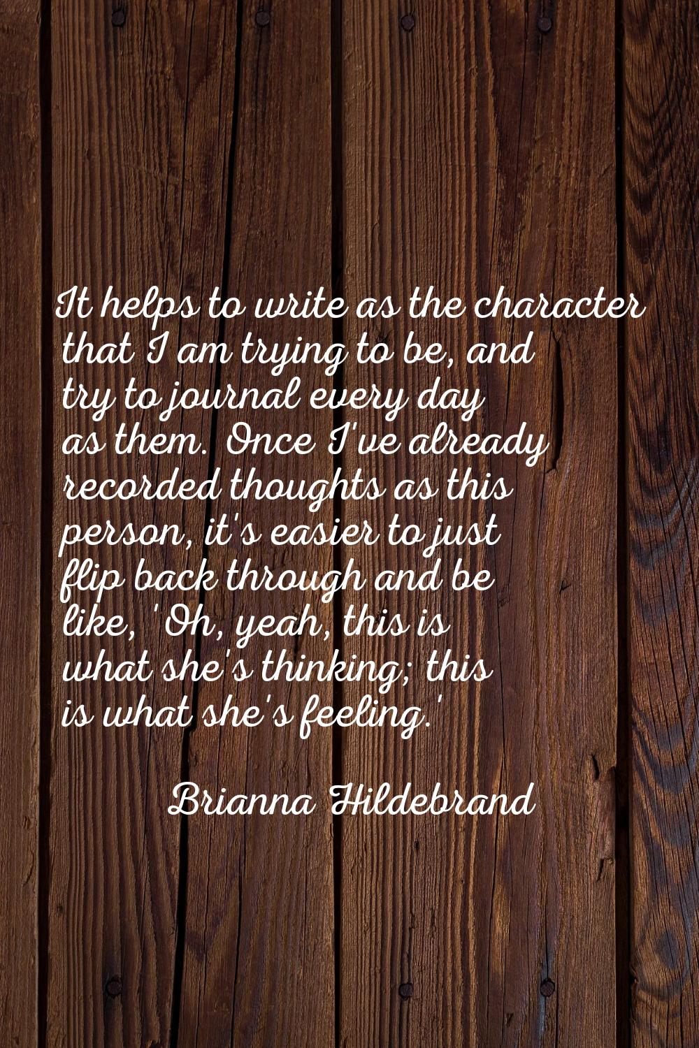 It helps to write as the character that I am trying to be, and try to journal every day as them. On