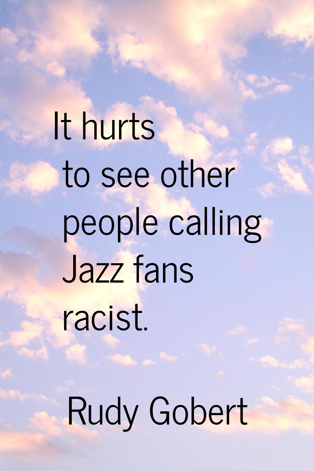 It hurts to see other people calling Jazz fans racist.