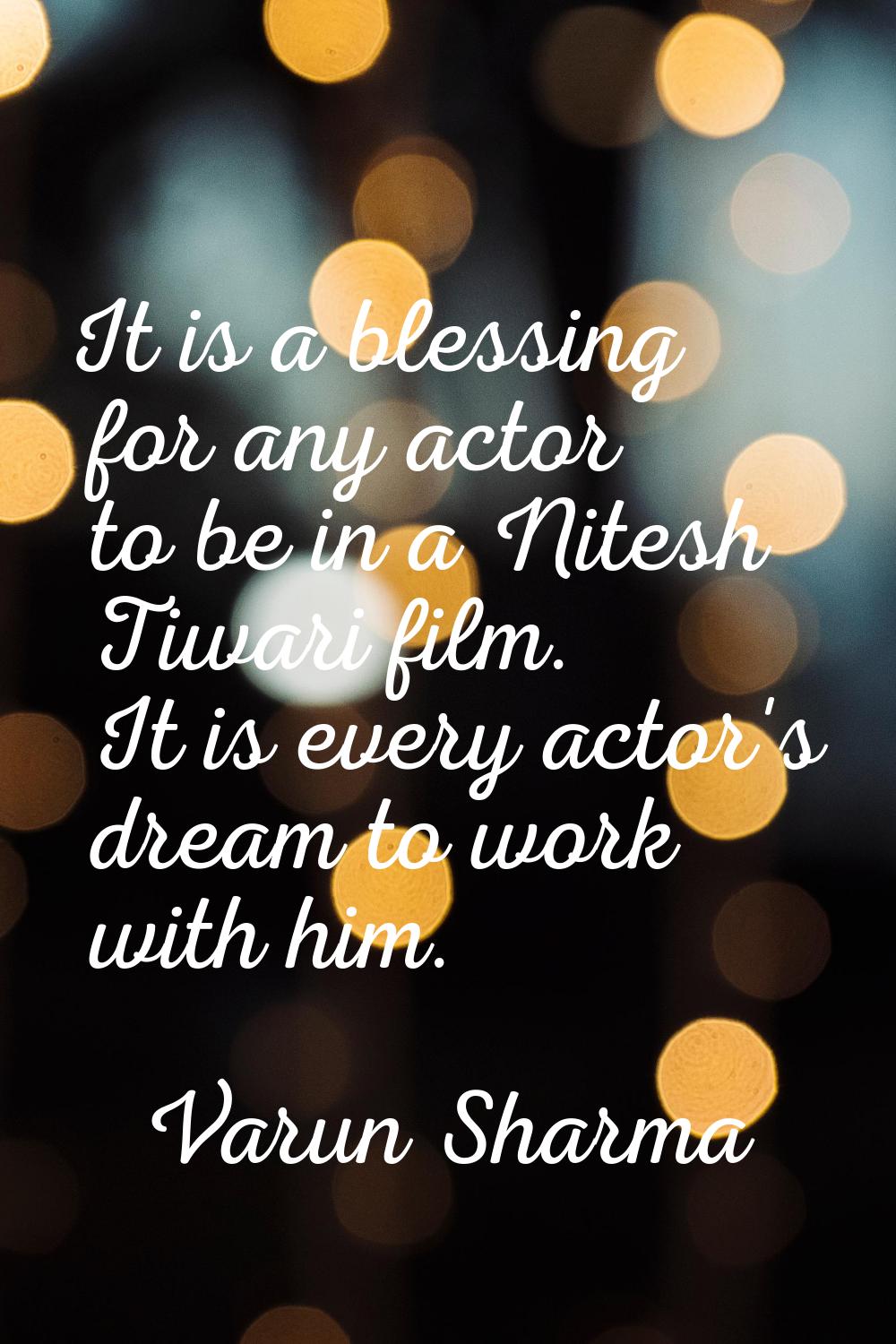 It is a blessing for any actor to be in a Nitesh Tiwari film. It is every actor's dream to work wit