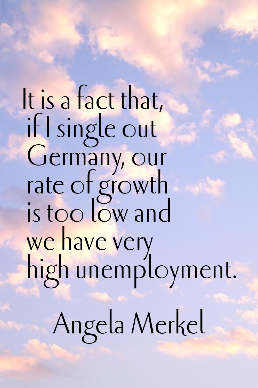 It is a fact that, if I single out Germany, our rate of growth is too low and we have very high une