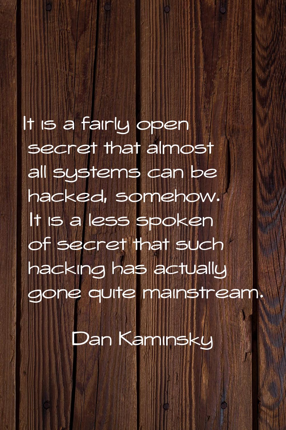 It is a fairly open secret that almost all systems can be hacked, somehow. It is a less spoken of s