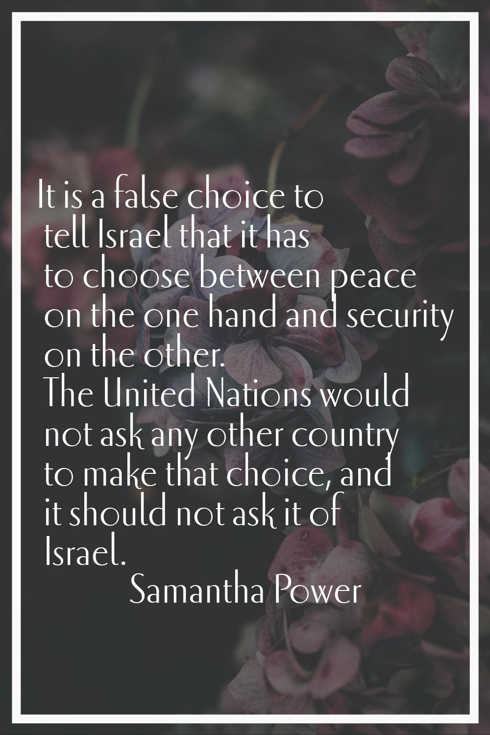 It is a false choice to tell Israel that it has to choose between peace on the one hand and securit