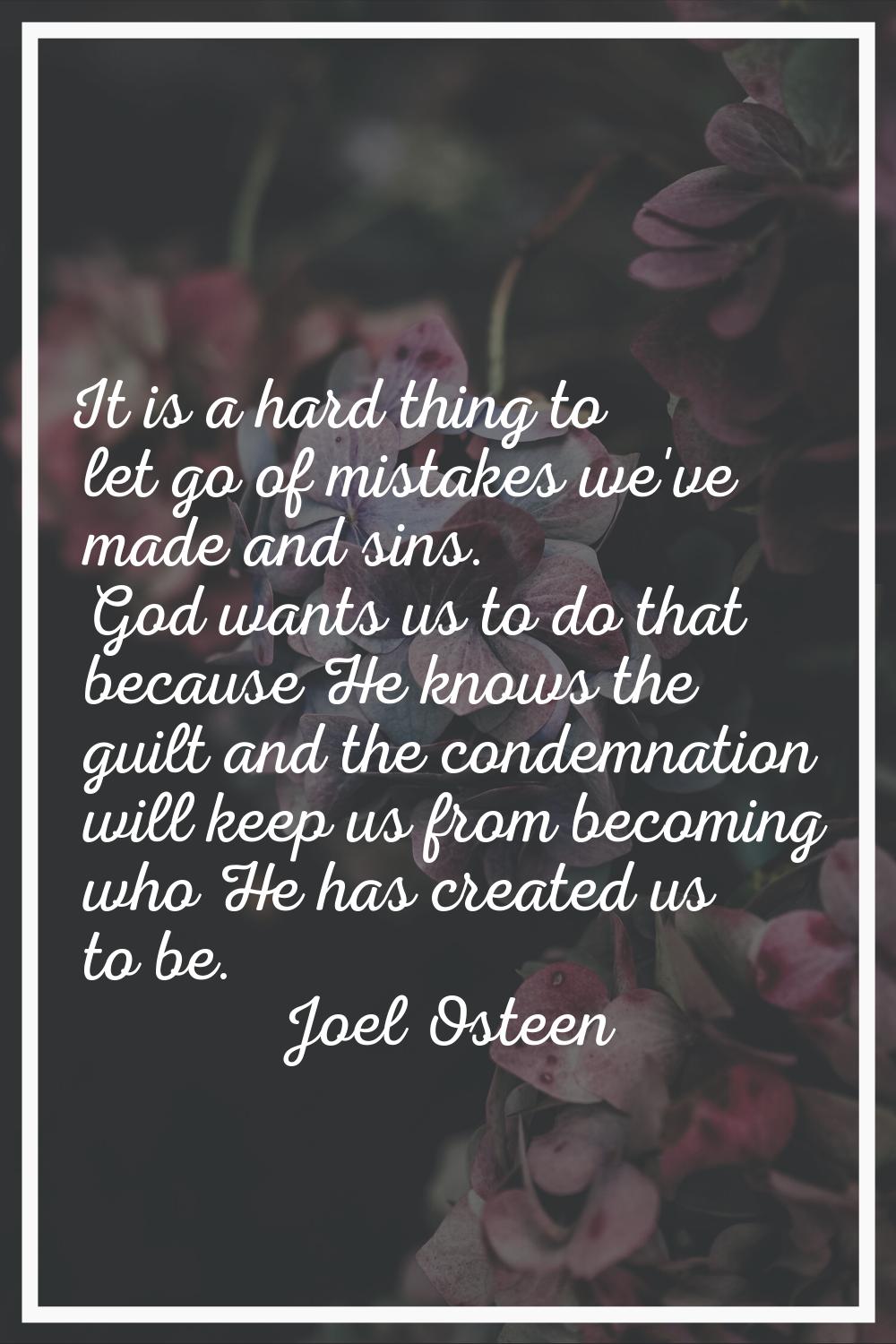 It is a hard thing to let go of mistakes we've made and sins. God wants us to do that because He kn